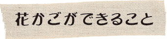花かごができること